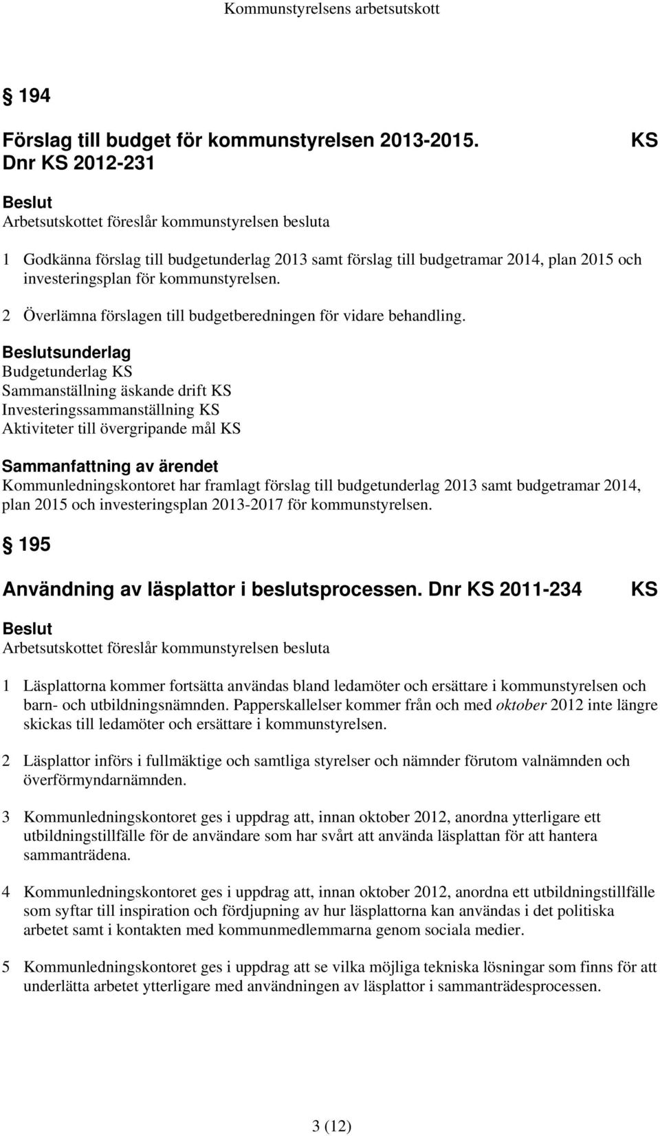 2 Överlämna förslagen till budgetberedningen för vidare behandling.