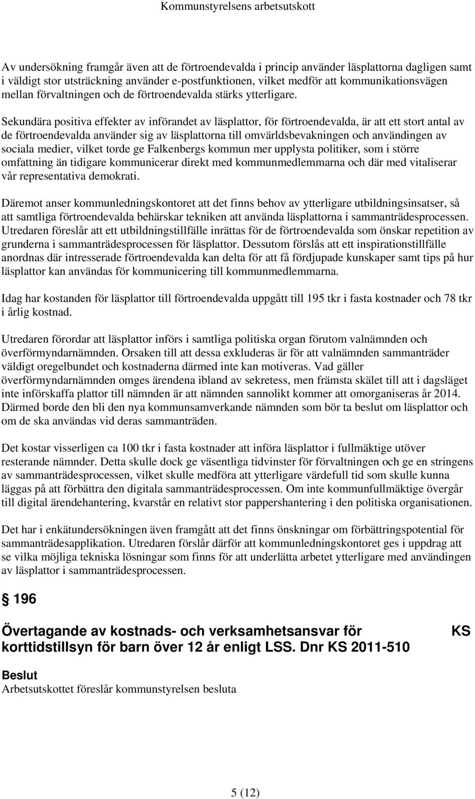 Sekundära positiva effekter av införandet av läsplattor, för förtroendevalda, är att ett stort antal av de förtroendevalda använder sig av läsplattorna till omvärldsbevakningen och användingen av