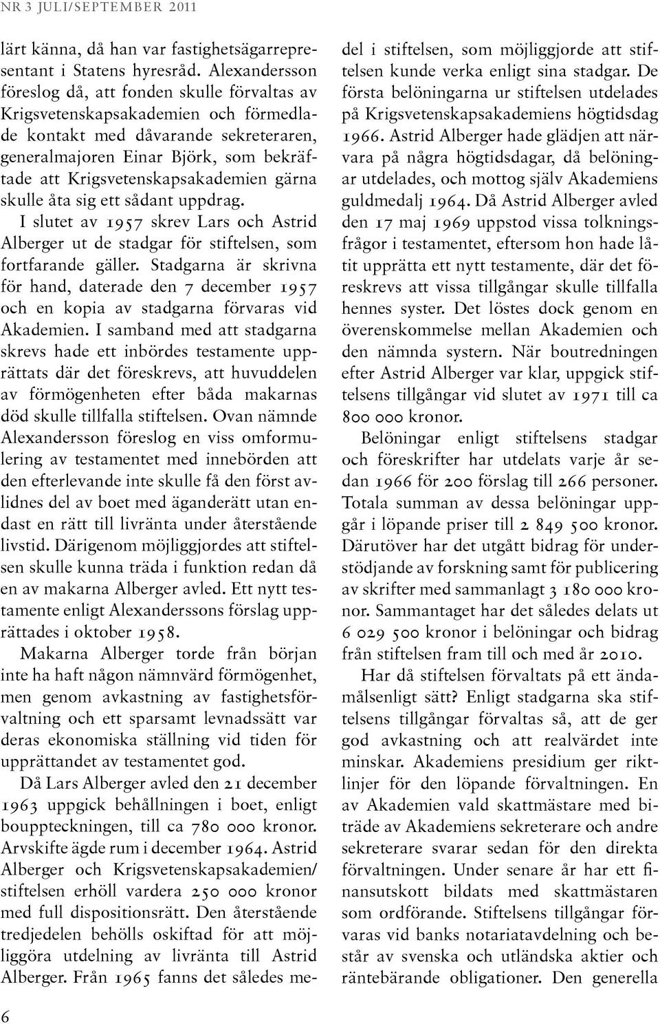 Krigsvetenskapsakademien gärna skulle åta sig ett sådant uppdrag. I slutet av 1957 skrev Lars och Astrid Alberger ut de stadgar för stiftelsen, som fortfarande gäller.