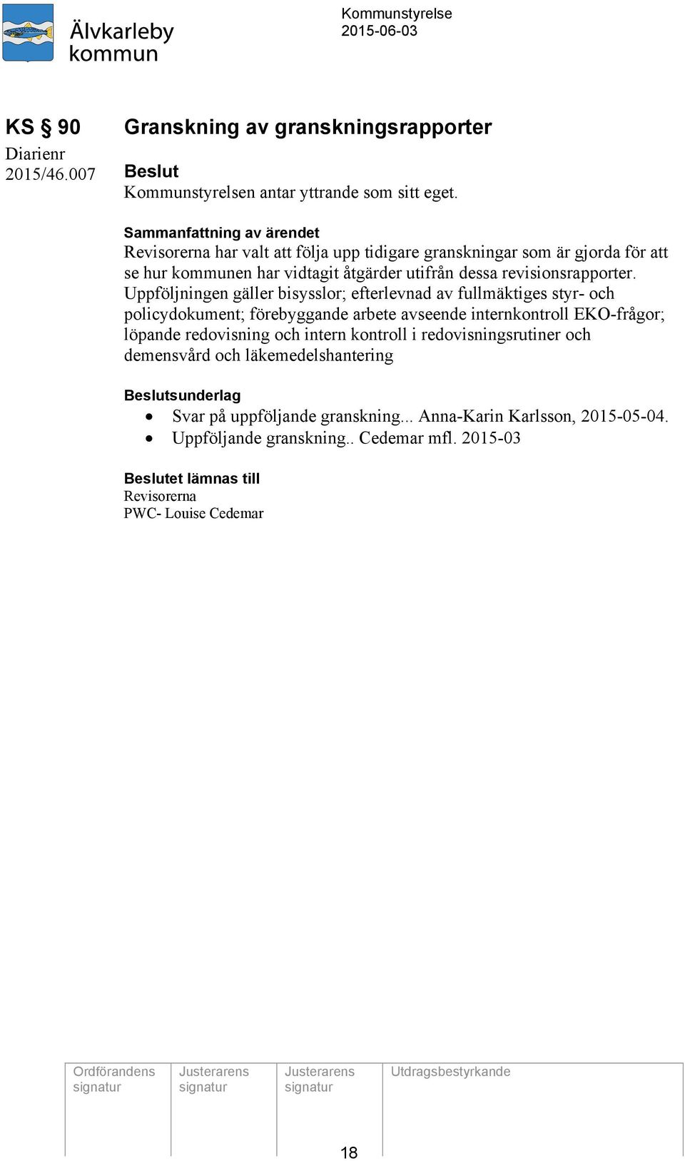 Uppföljningen gäller bisysslor; efterlevnad av fullmäktiges styr- och policydokument; förebyggande arbete avseende internkontroll EKO-frågor; löpande redovisning