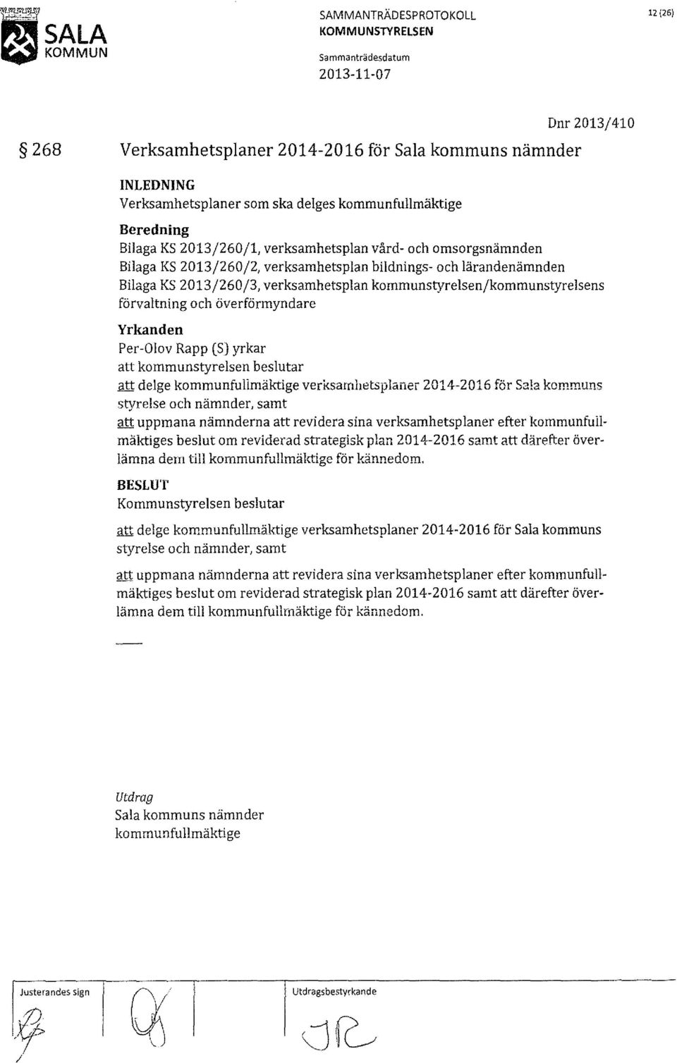 verksamhetsplan kommunstyrelsen/kommunstyrelsens förvaltning och överförmyndare Yrkanden Per-Olov Rapp (S) yrkar att kommunstyrelsen beslutar att delge kommunfulimäktige verksamhetsplaner 2014-2016