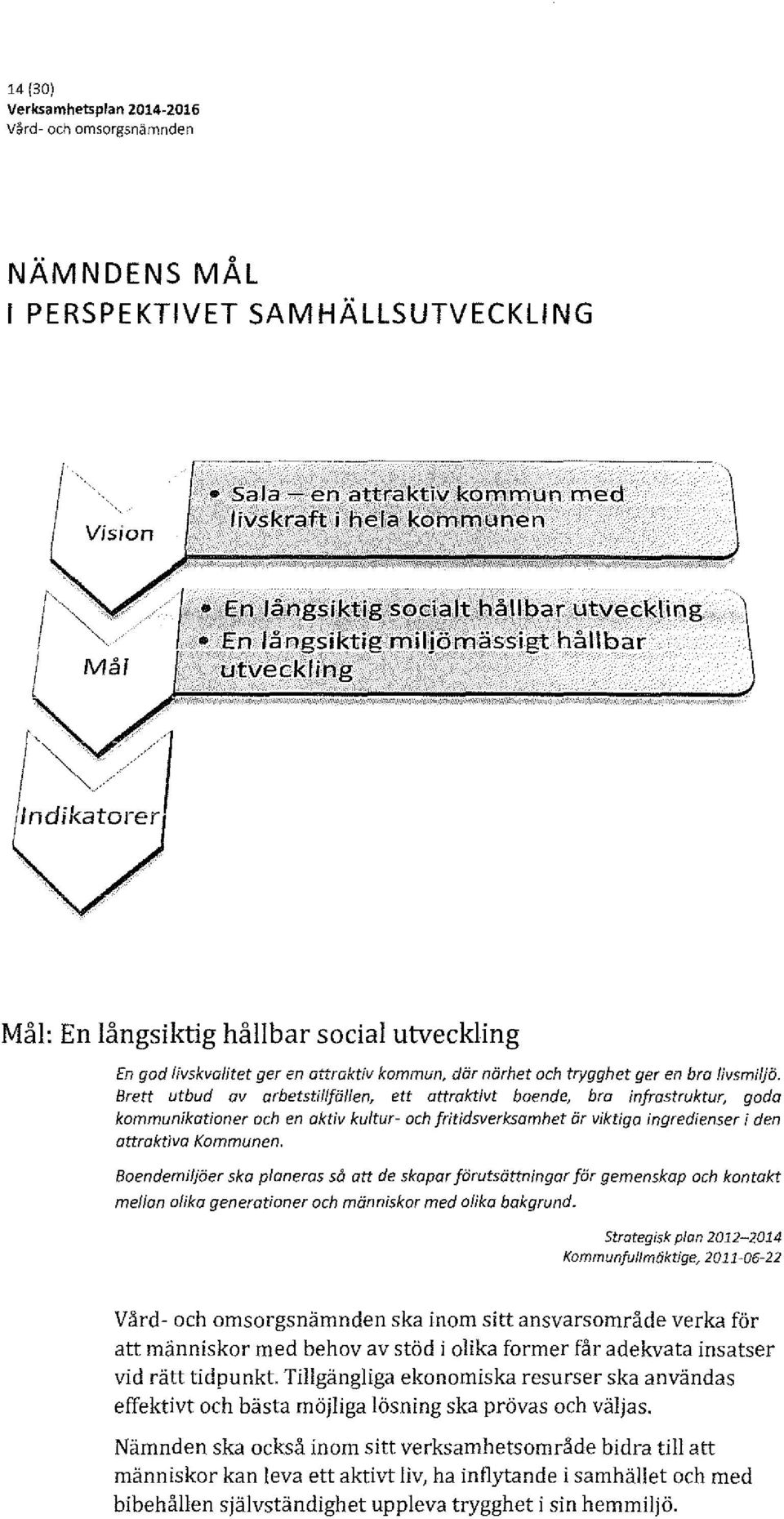 Brett utbud av arbetstillfällen, ett attraktivt boende, bra infrastruktur, goda kommunikationer och en aktiv kultur- och fritidsverksamhet är viktiga ingredienser i den attraktiva Kommunen.