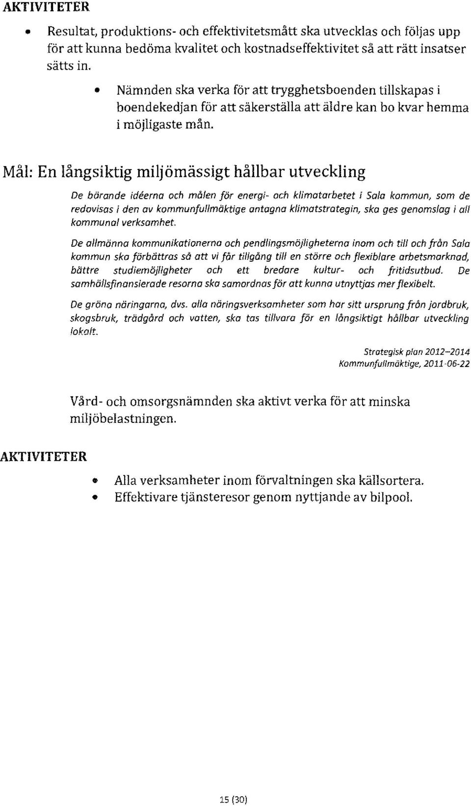 Mål: En långsiktig miljömässigt hållbar utveckling De bärande ideerna och målen för energi- och klimatarbetet i Sala kommun, som de redovisas i den av kommunfullmäktige antagna klimatstrategin, ska