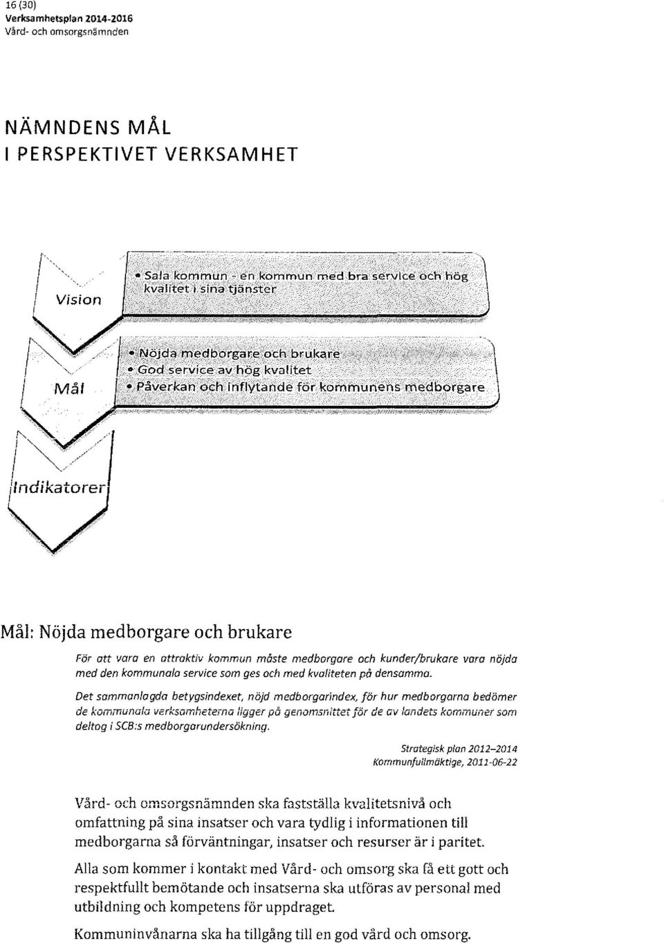 e ~ f'åverkan och inflytande för kommunens medborgare Mål: Nöjda medborgare och brukare För att vara en attraktiv kommun måste medborgare och kunder/brukare vara nöjda med den kommunala service som