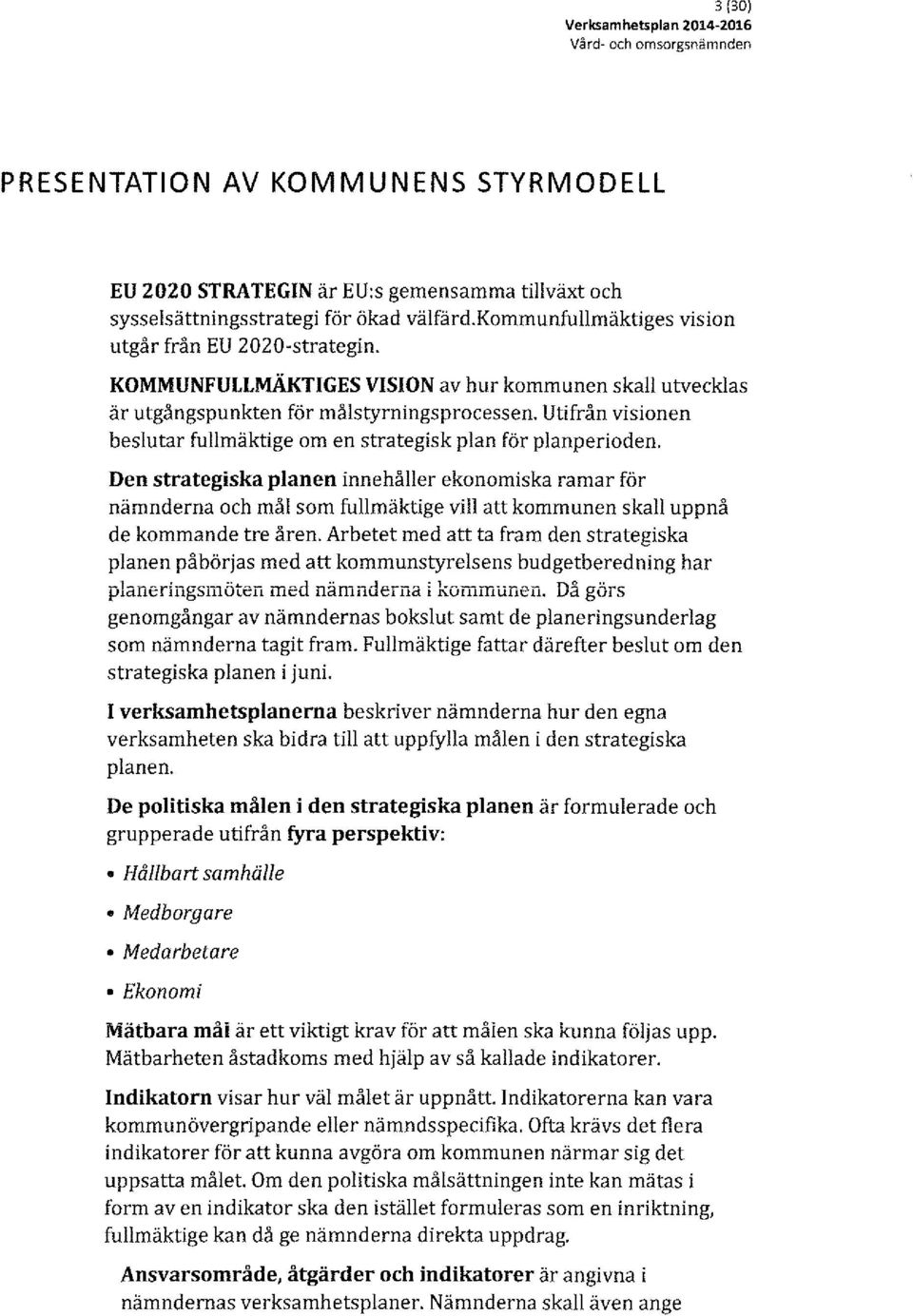 Utifrån visionen beslutar fullmäktige om en strategisk plan för planperioden.