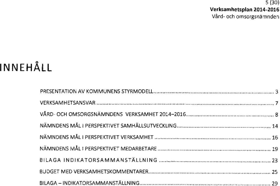 ..... 7 VÅRD- OCH OMSORGSNÄMNDENS VERKSAMHET 2014-2016 <<<<<<<<<<<<<<<<<<<<<<<<... 8 NÄMNDEN$ MÅL l PERSPEKliVET SAMHÄLLSUTVECKLING.