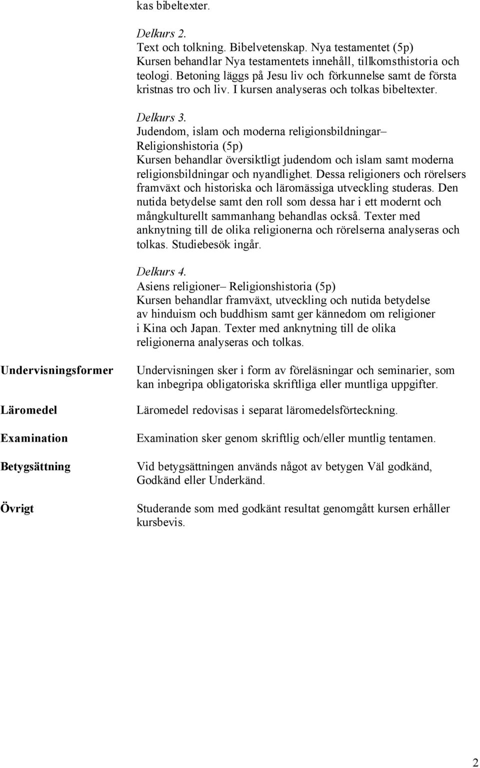 Judendom, islam och moderna religionsbildningar Religionshistoria (5p) Kursen behandlar översiktligt judendom och islam samt moderna religionsbildningar och nyandlighet.