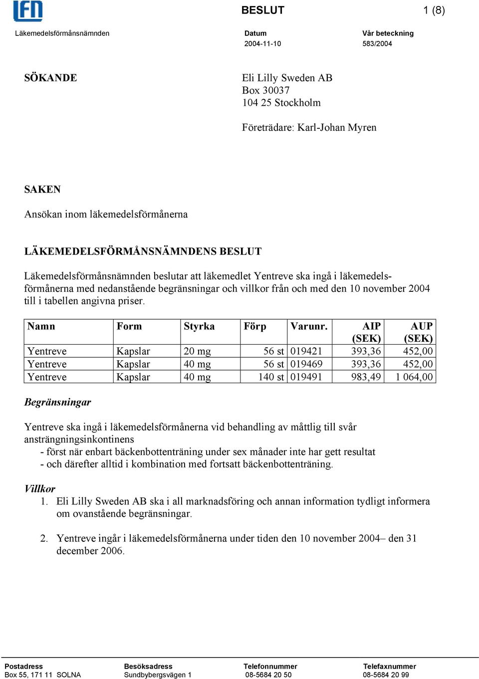 den 10 november 2004 till i tabellen angivna priser. Namn Form Styrka Förp Varunr.