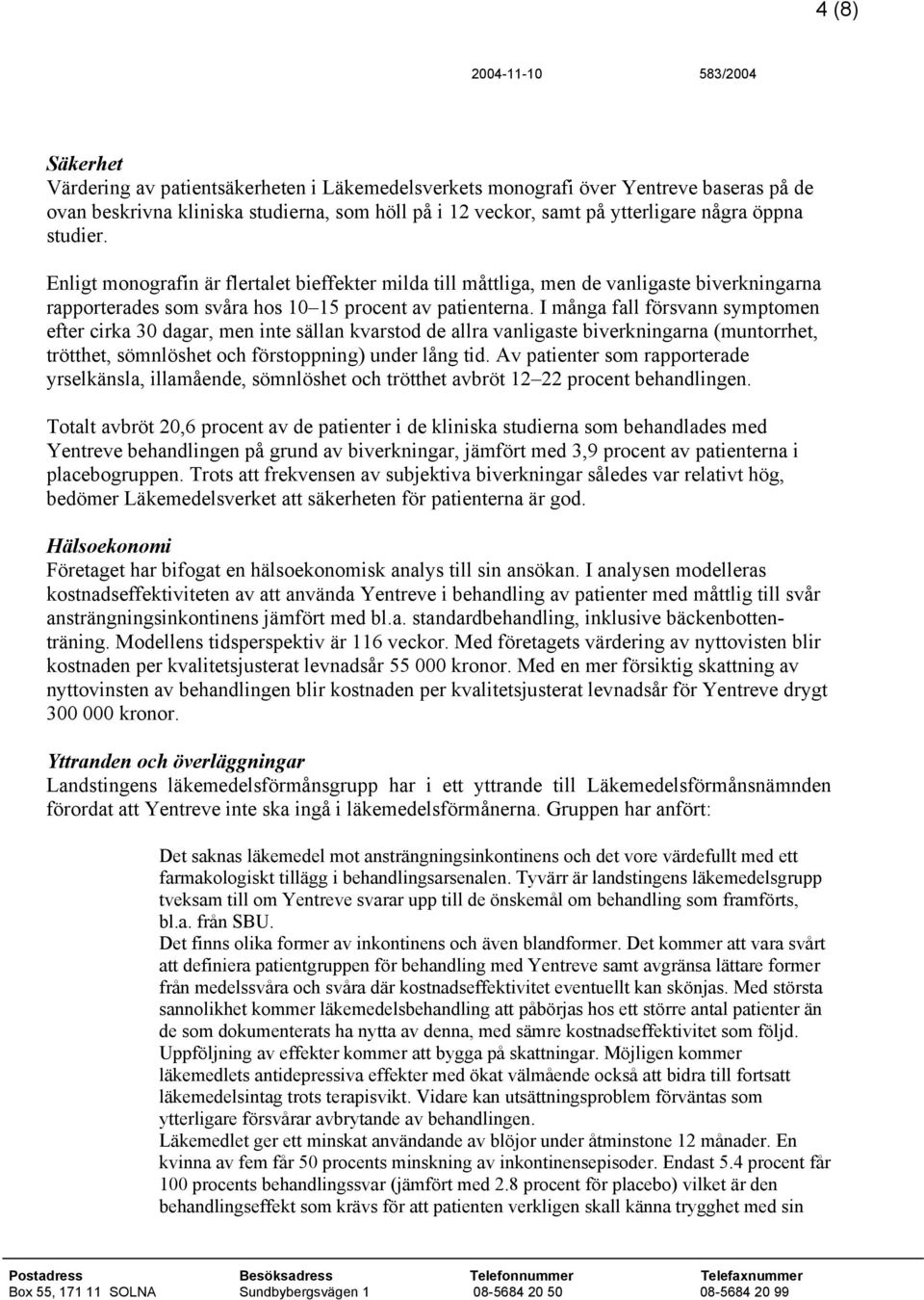 I många fall försvann symptomen efter cirka 30 dagar, men inte sällan kvarstod de allra vanligaste biverkningarna (muntorrhet, trötthet, sömnlöshet och förstoppning) under lång tid.