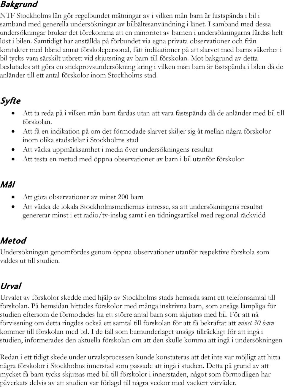 Samtidigt har anställda på förbundet via egna privata observationer och från kontakter med bland annat förskolepersonal, fått indikationer på att slarvet med barns säkerhet i bil tycks vara särskilt