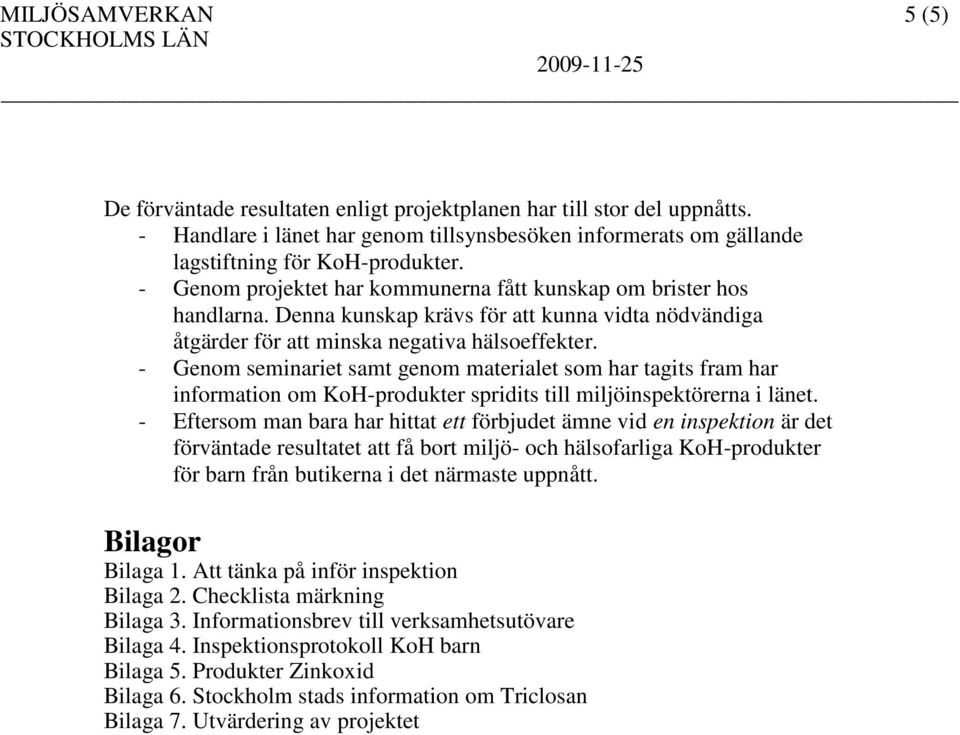 - Genom seminariet samt genom materialet som har tagits fram har information om KoH-produkter spridits till miljöinspektörerna i länet.