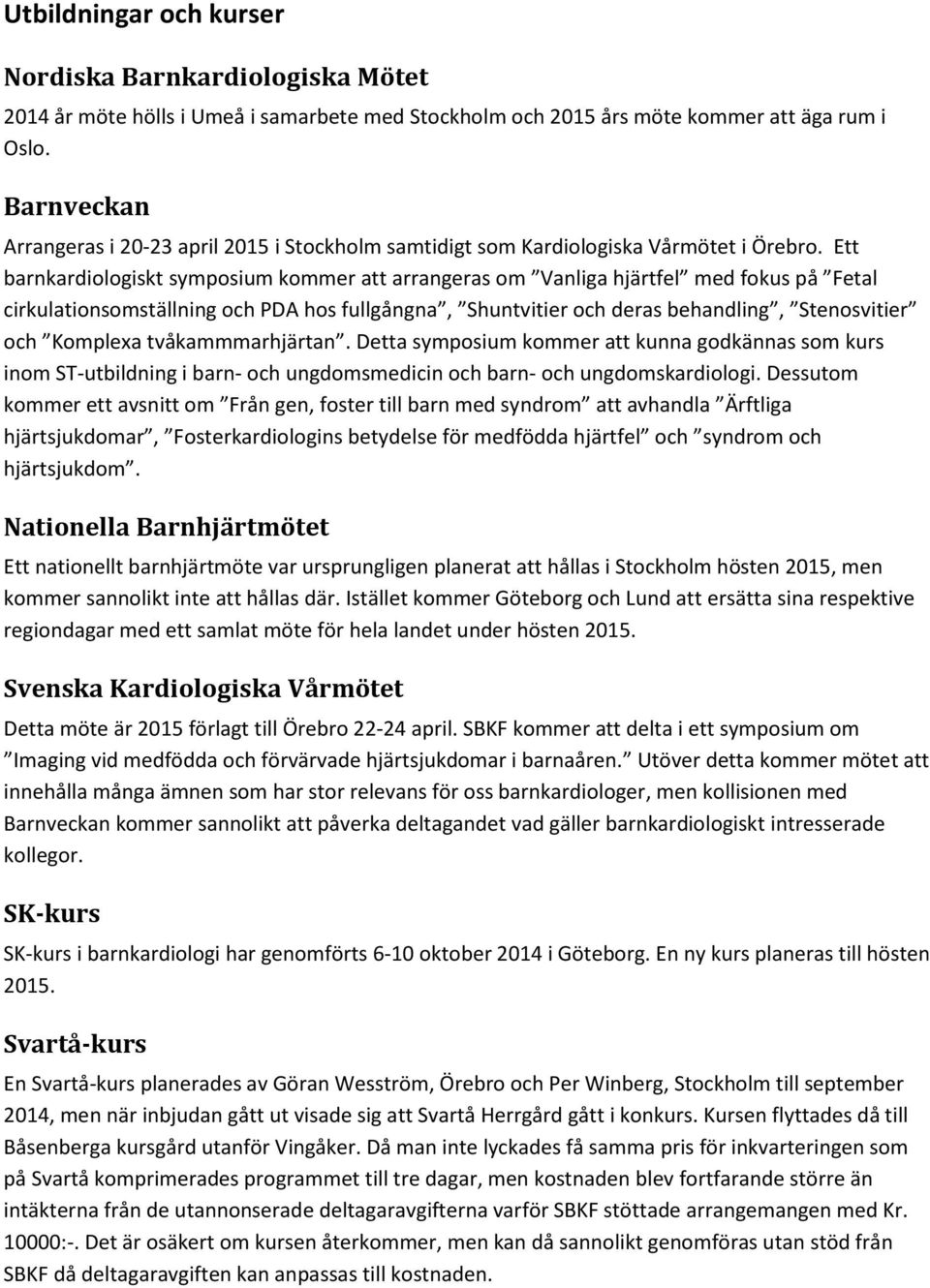 Ett barnkardiologiskt symposium kommer att arrangeras om Vanliga hjärtfel med fokus på Fetal cirkulationsomställning och PDA hos fullgångna, Shuntvitier och deras behandling, Stenosvitier och