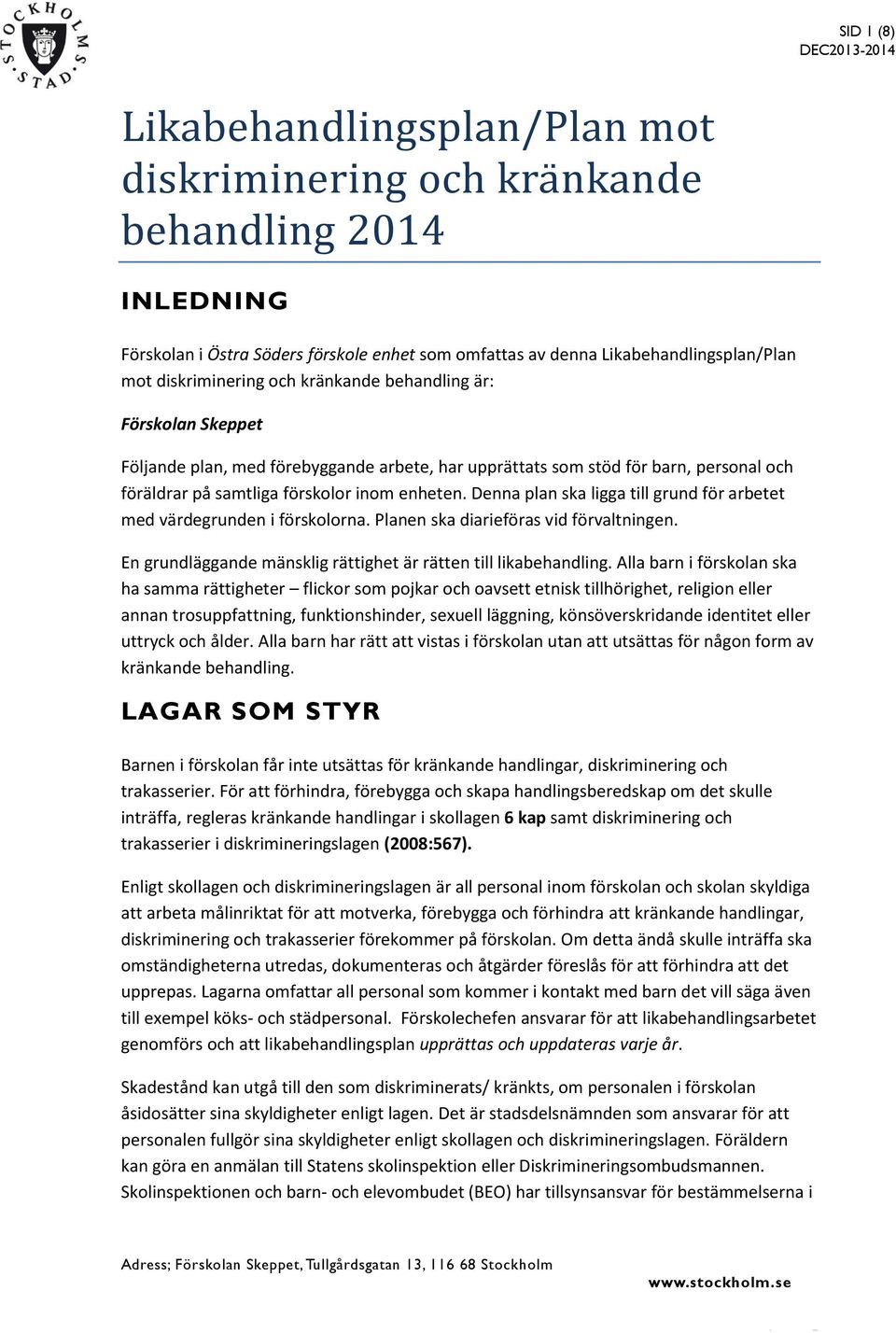 Denna plan ska ligga till grund för arbetet med värdegrunden i förskolorna. Planen ska diarieföras vid förvaltningen. En grundläggande mänsklig rättighet är rätten till likabehandling.