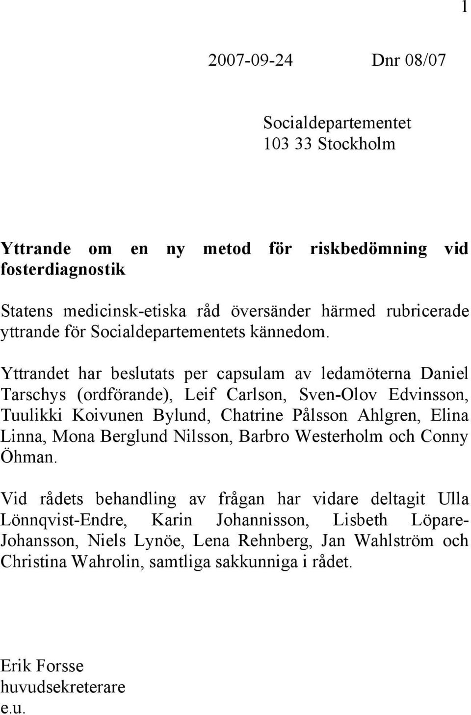 Yttrandet har beslutats per capsulam av ledamöterna Daniel Tarschys (ordförande), Leif Carlson, Sven-Olov Edvinsson, Tuulikki Koivunen Bylund, Chatrine Pålsson Ahlgren, Elina