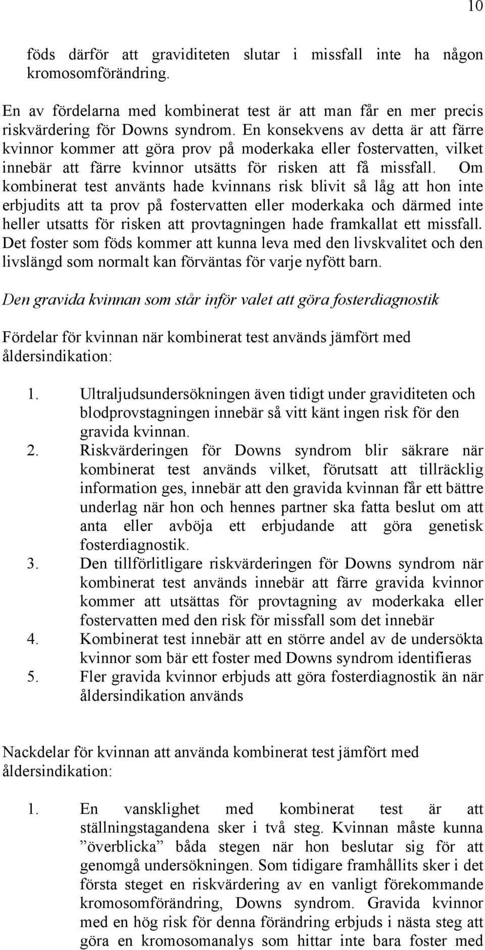 Om kombinerat test använts hade kvinnans risk blivit så låg att hon inte erbjudits att ta prov på fostervatten eller moderkaka och därmed inte heller utsatts för risken att provtagningen hade