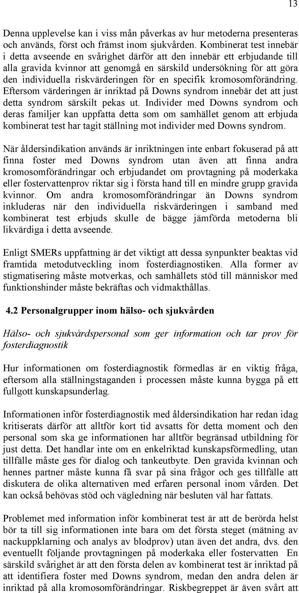 riskvärderingen för en specifik kromosomförändring. Eftersom värderingen är inriktad på Downs syndrom innebär det att just detta syndrom särskilt pekas ut.