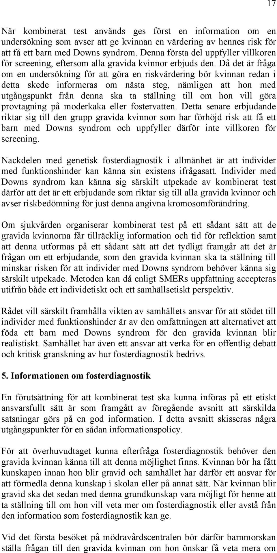 Då det är fråga om en undersökning för att göra en riskvärdering bör kvinnan redan i detta skede informeras om nästa steg, nämligen att hon med utgångspunkt från denna ska ta ställning till om hon