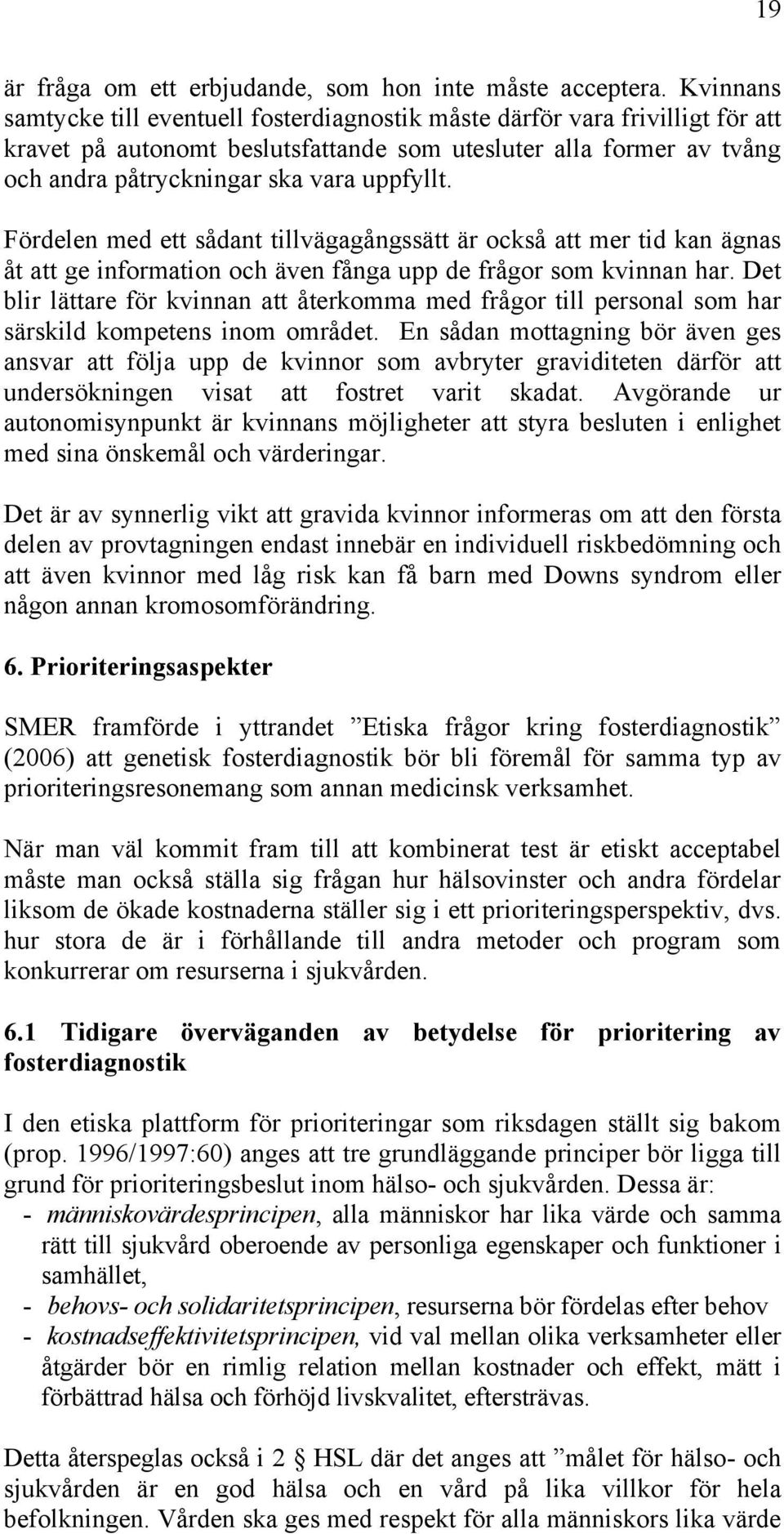 Fördelen med ett sådant tillvägagångssätt är också att mer tid kan ägnas åt att ge information och även fånga upp de frågor som kvinnan har.