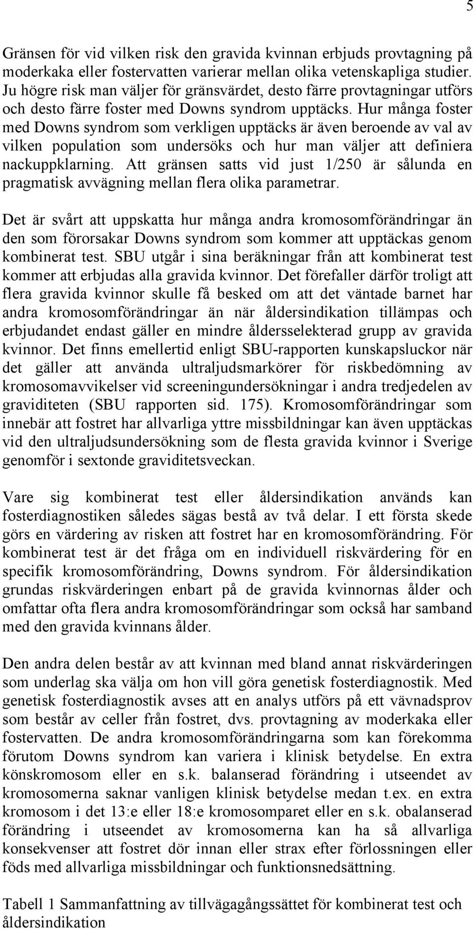 Hur många foster med Downs syndrom som verkligen upptäcks är även beroende av val av vilken population som undersöks och hur man väljer att definiera nackuppklarning.