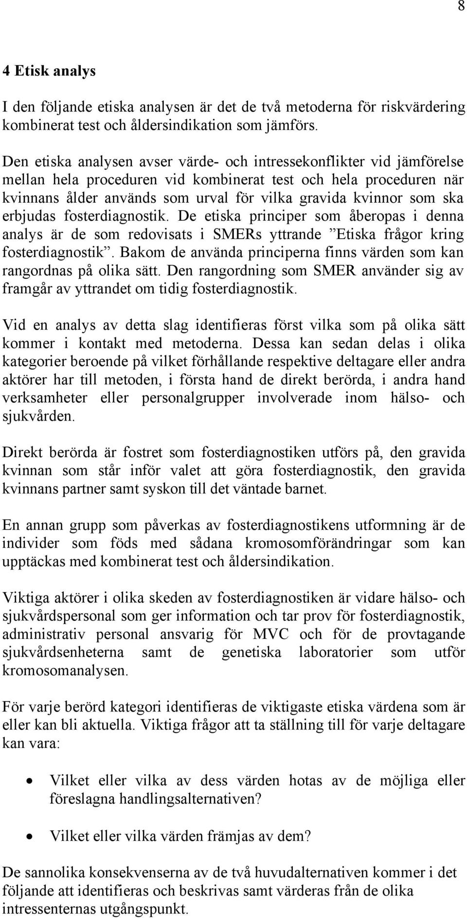 som ska erbjudas fosterdiagnostik. De etiska principer som åberopas i denna analys är de som redovisats i SMERs yttrande Etiska frågor kring fosterdiagnostik.