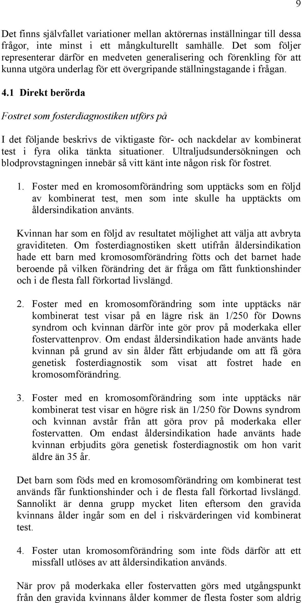 1 Direkt berörda Fostret som fosterdiagnostiken utförs på I det följande beskrivs de viktigaste för- och nackdelar av kombinerat test i fyra olika tänkta situationer.