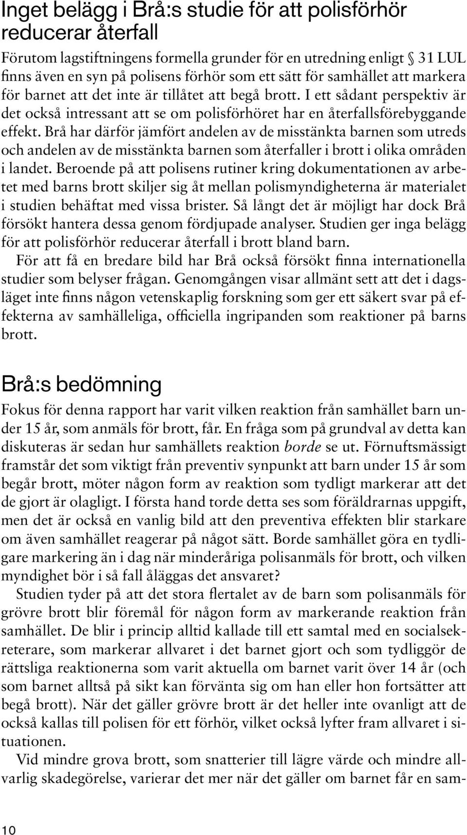 Brå har därför jämfört andelen av de misstänkta barnen som utreds och andelen av de misstänkta barnen som återfaller i brott i olika områden i landet.