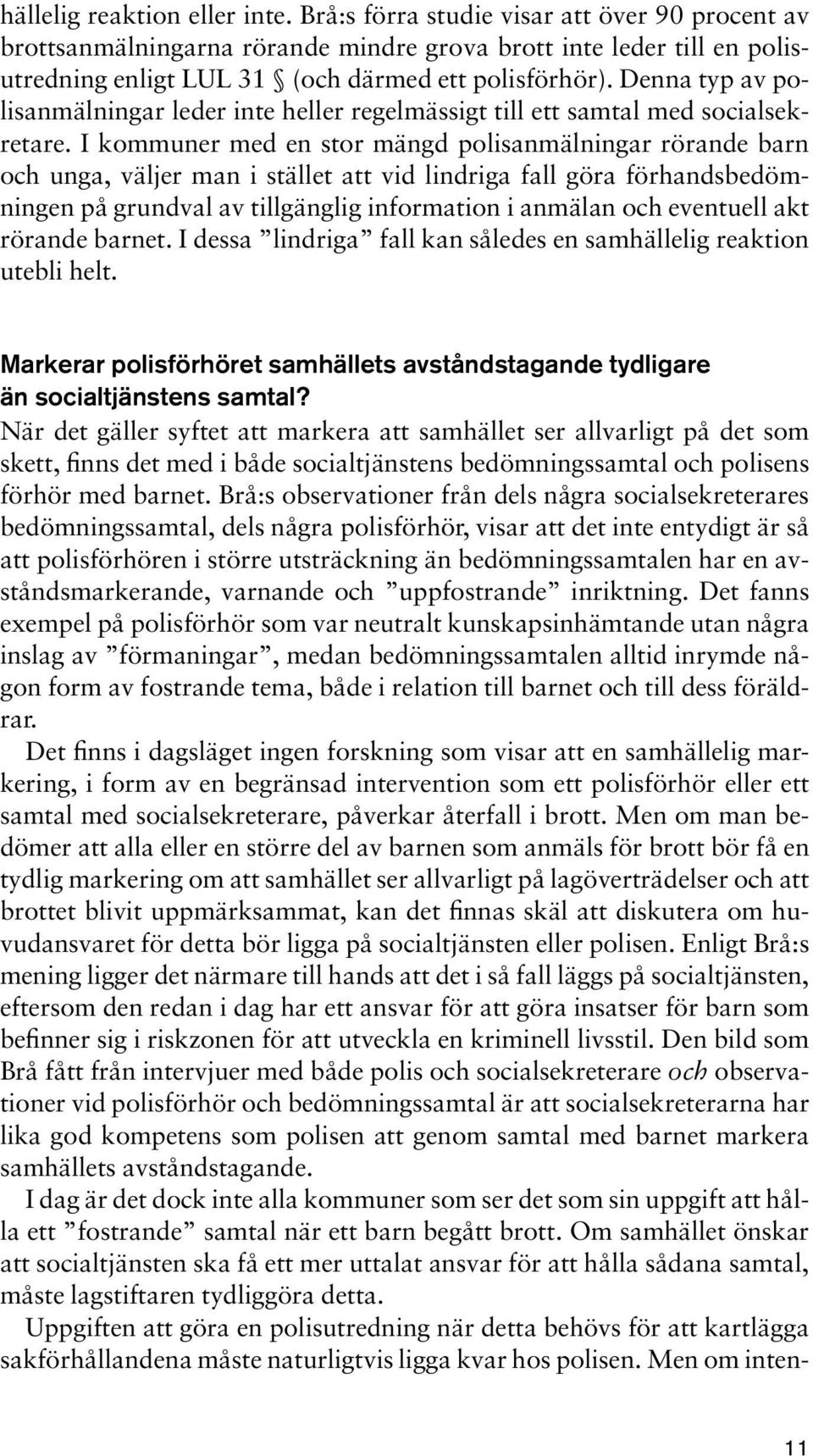 Denna typ av polisanmälningar leder inte heller regelmässigt till ett samtal med socialsekretare.