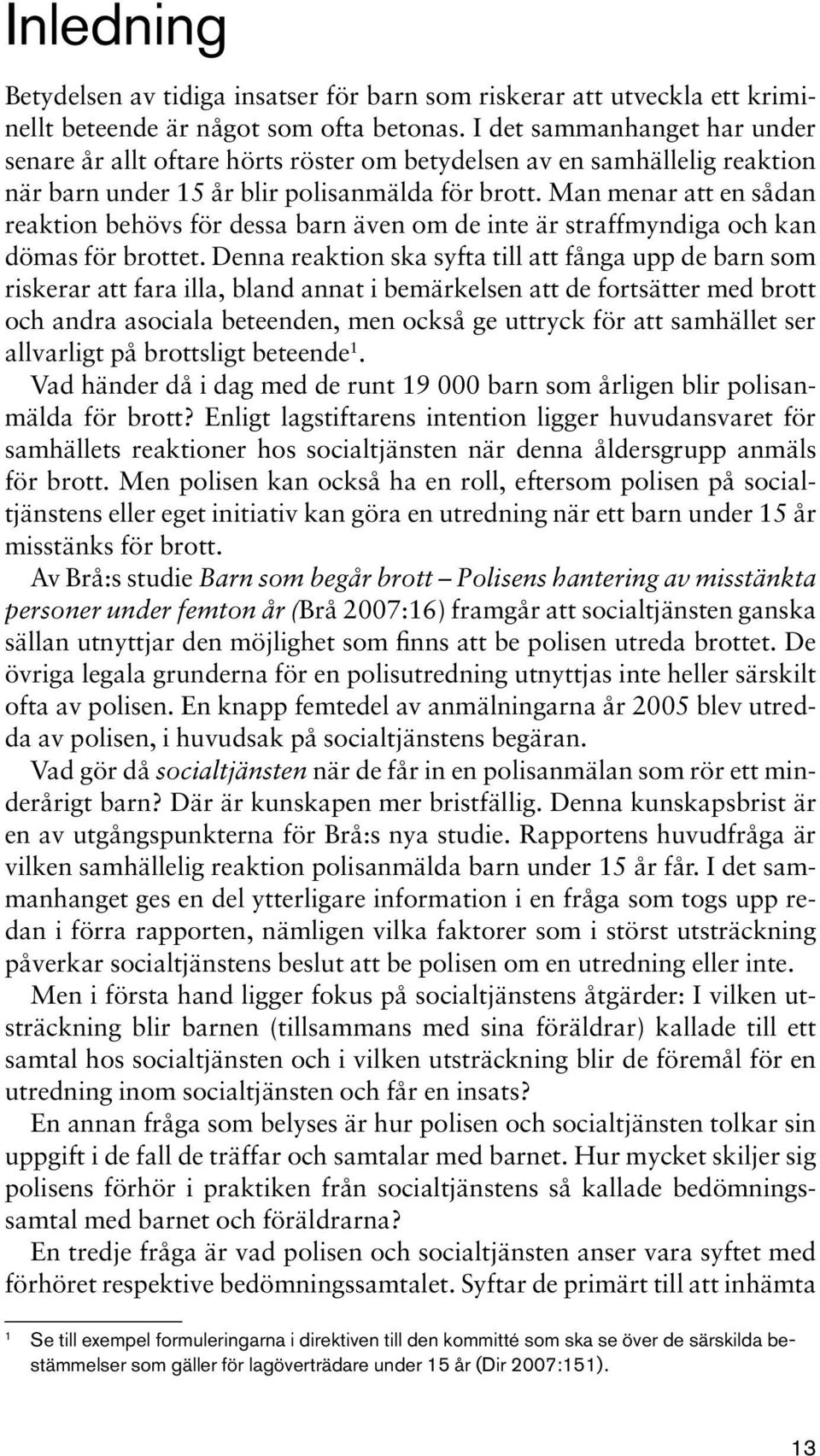 Man menar att en sådan reaktion behövs för dessa barn även om de inte är straffmyndiga och kan dömas för brottet.