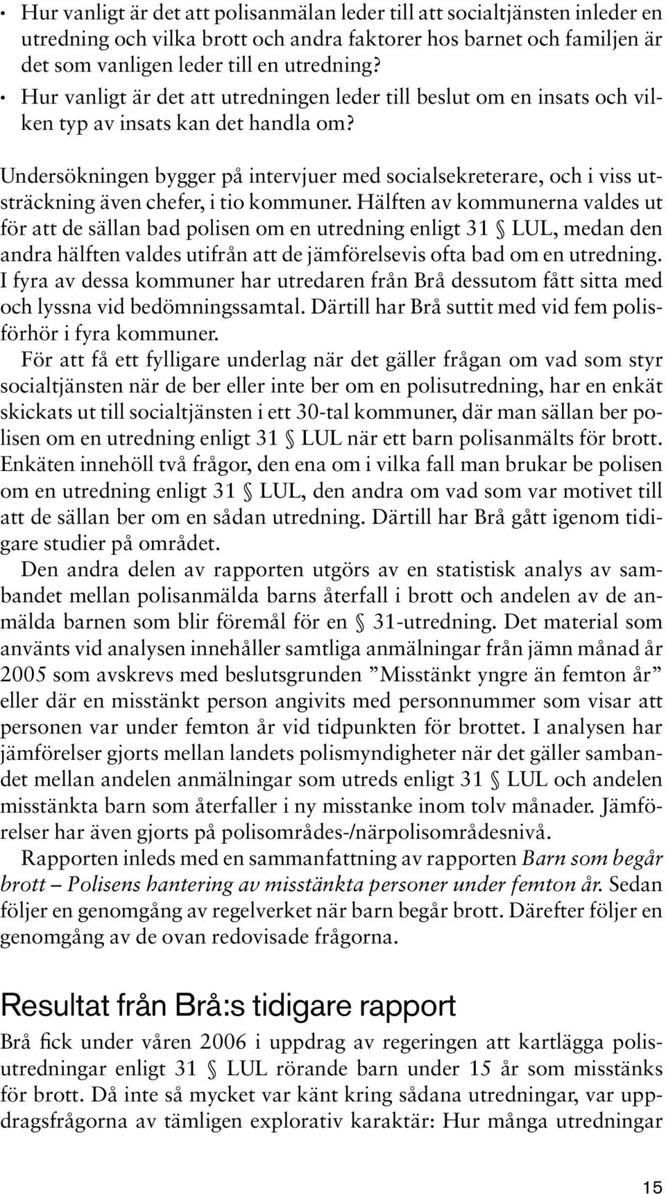 Undersökningen bygger på intervjuer med socialsekreterare, och i viss utsträckning även chefer, i tio kommuner.