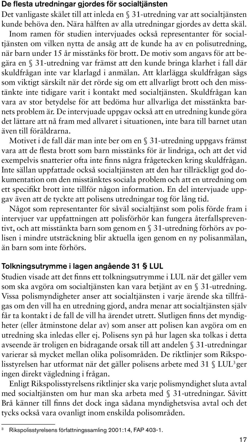 De motiv som angavs för att begära en 31-utredning var främst att den kunde bringa klarhet i fall där skuldfrågan inte var klarlagd i anmälan.