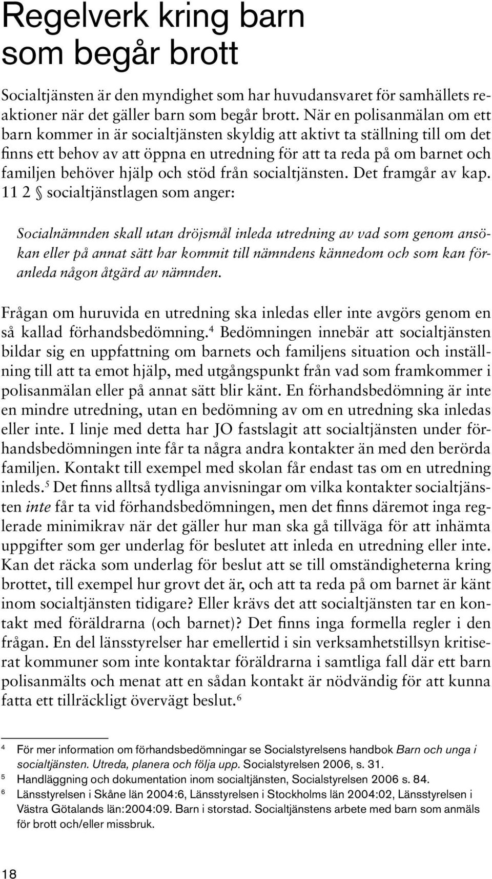 hjälp och stöd från socialtjänsten. Det framgår av kap.