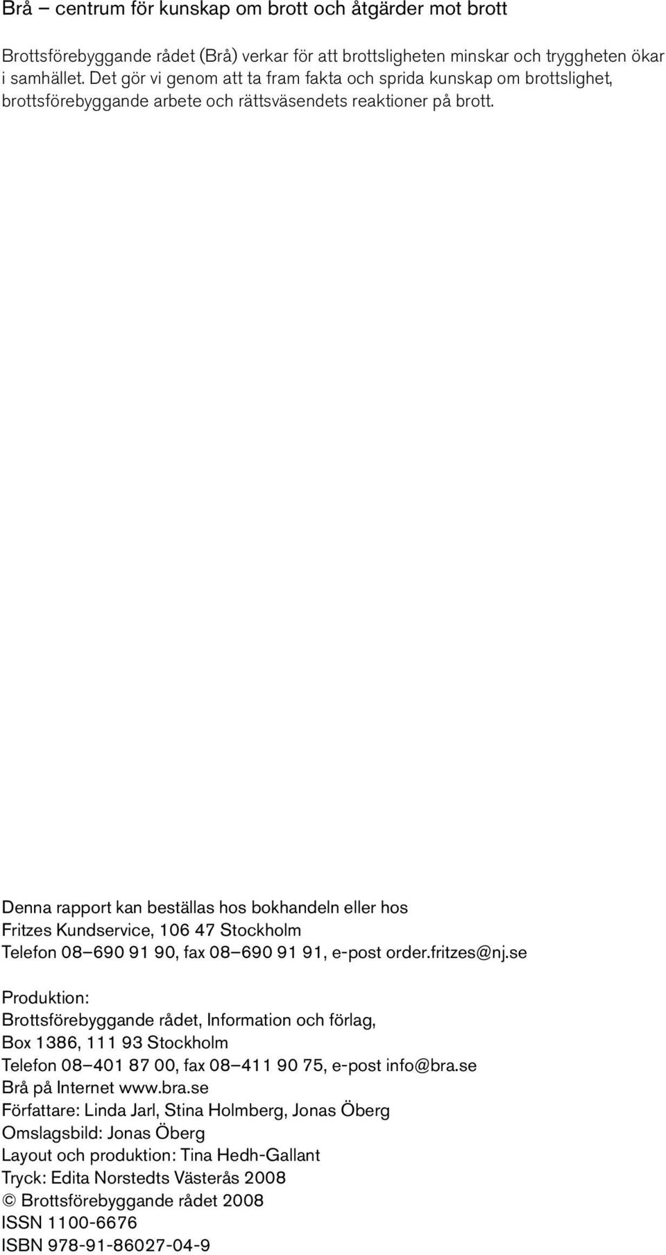 Denna rapport kan beställas hos bokhandeln eller hos Fritzes Kundservice, 106 47 Stockholm Telefon 08 690 91 90, fax 08 690 91 91, e-post order.fritzes@nj.