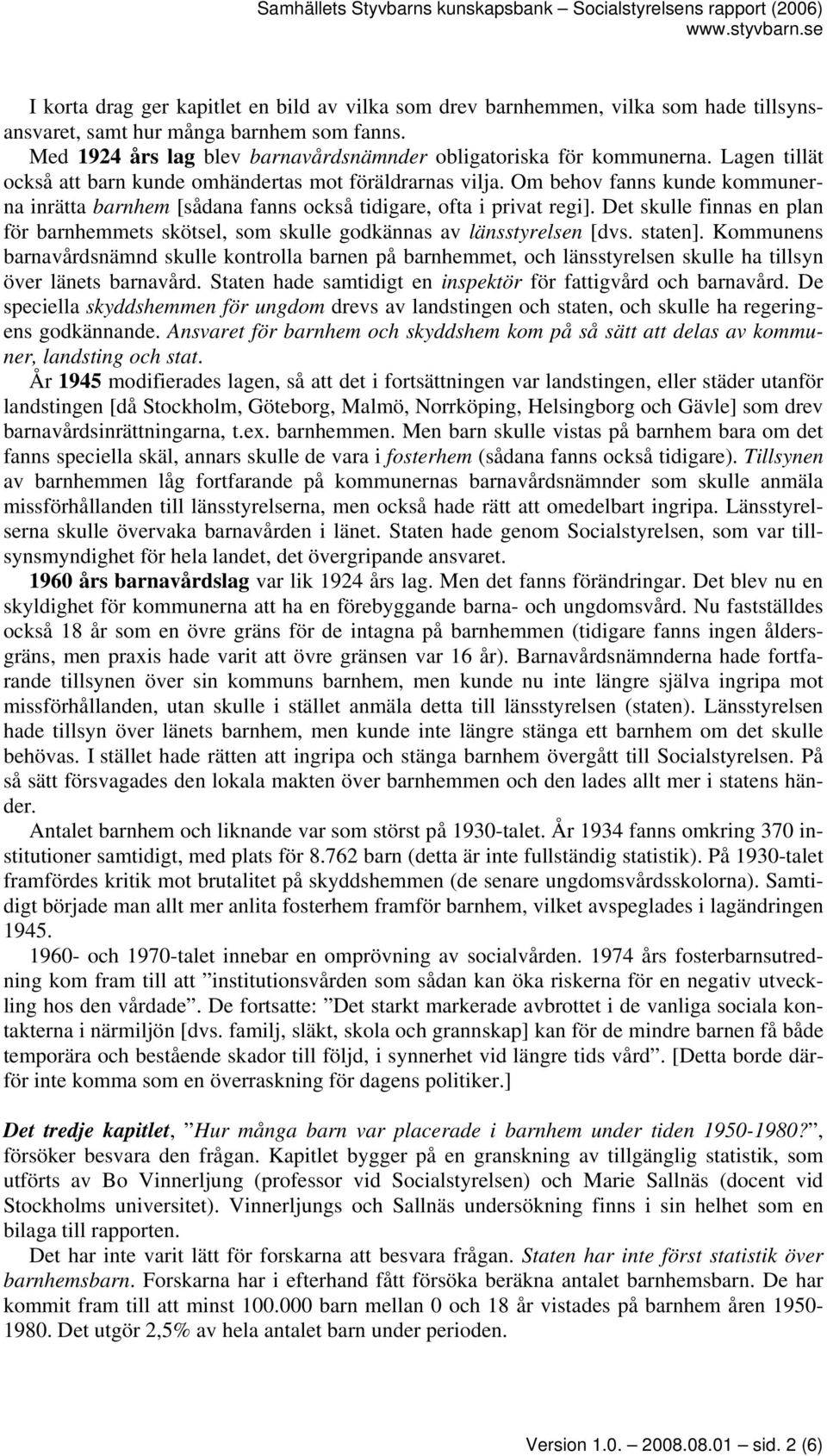 Det skulle finnas en plan för barnhemmets skötsel, som skulle godkännas av länsstyrelsen [dvs. staten].