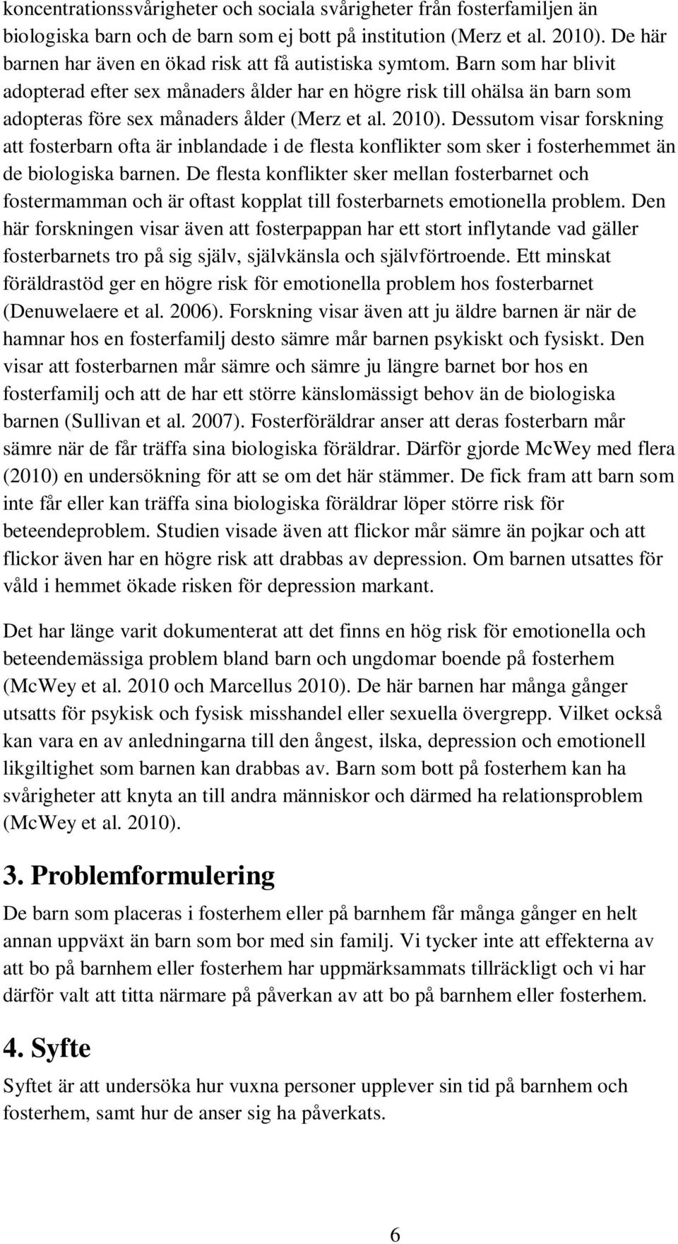 Barn som har blivit adopterad efter sex månaders ålder har en högre risk till ohälsa än barn som adopteras före sex månaders ålder (Merz et al. 2010).