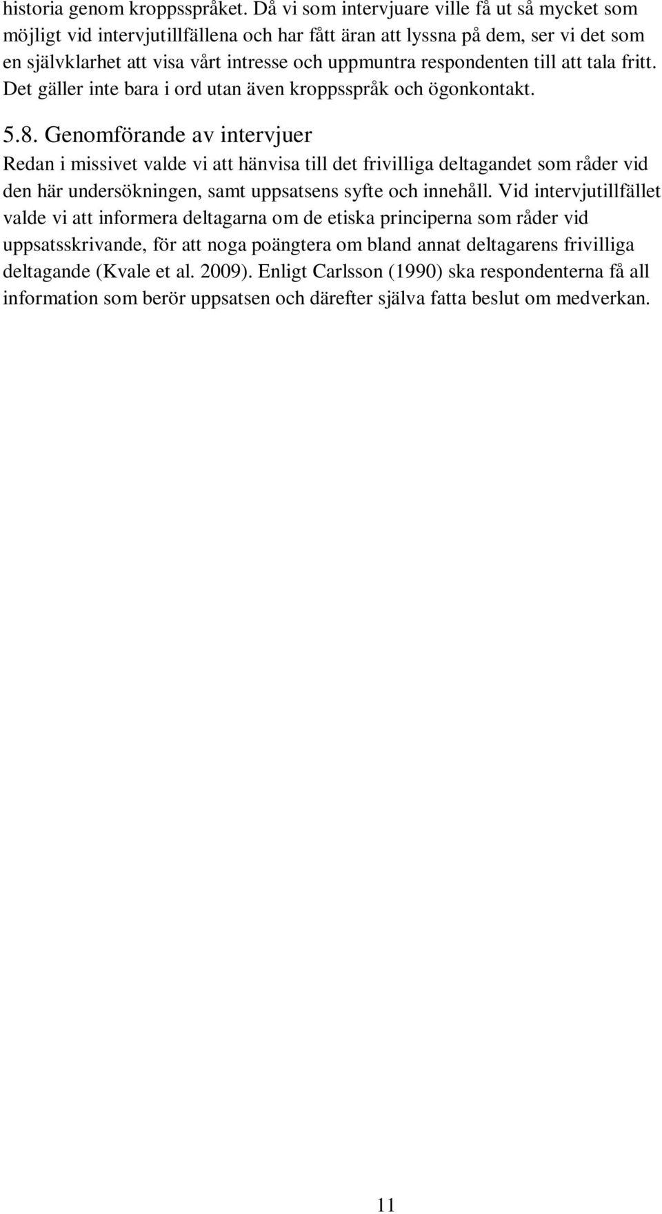 till att tala fritt. Det gäller inte bara i ord utan även kroppsspråk och ögonkontakt. 5.8.