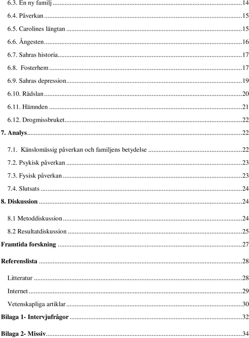 .. 22 7.2. Psykisk påverkan... 23 7.3. Fysisk påverkan... 23 7.4. Slutsats... 24 8. Diskussion... 24 8.1 Metoddiskussion... 24 8.2 Resultatdiskussion.