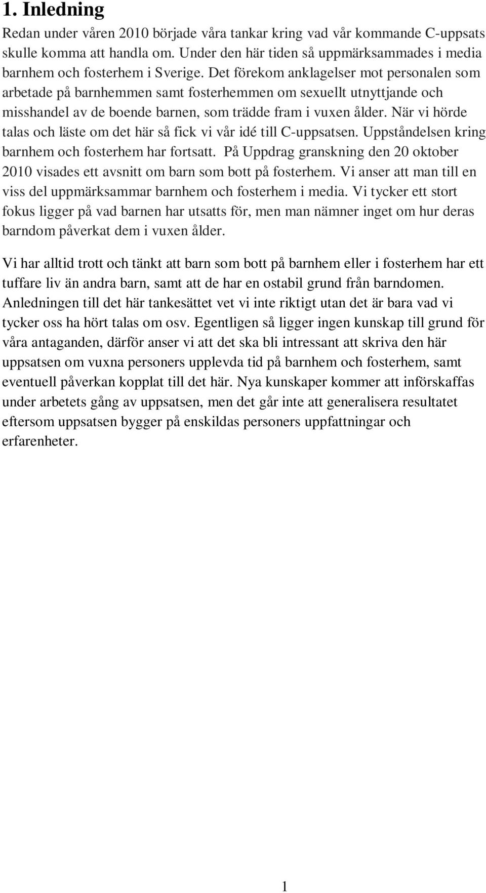 När vi hörde talas och läste om det här så fick vi vår idé till C-uppsatsen. Uppståndelsen kring barnhem och fosterhem har fortsatt.