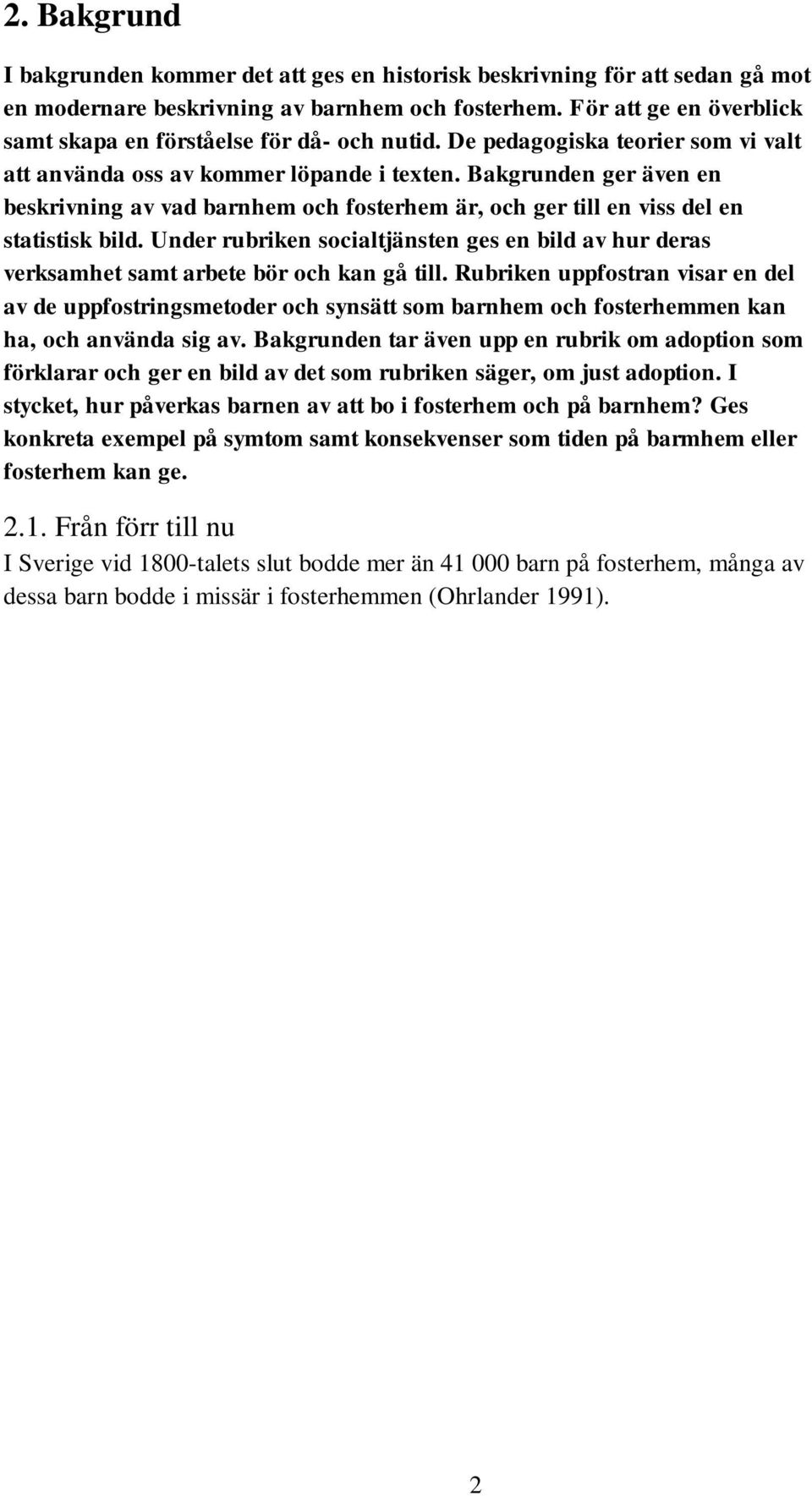 Bakgrunden ger även en beskrivning av vad barnhem och fosterhem är, och ger till en viss del en statistisk bild.