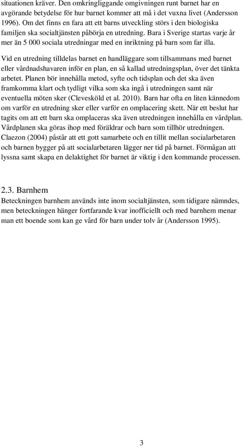 Bara i Sverige startas varje år mer än 5 000 sociala utredningar med en inriktning på barn som far illa.