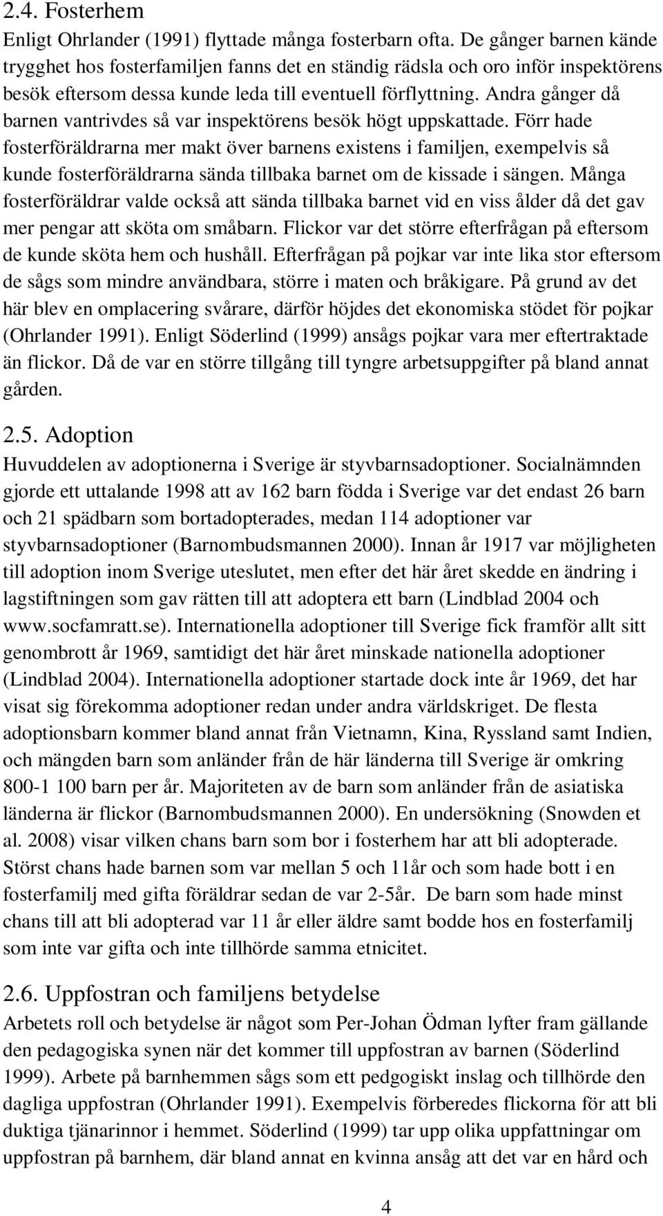 Andra gånger då barnen vantrivdes så var inspektörens besök högt uppskattade.