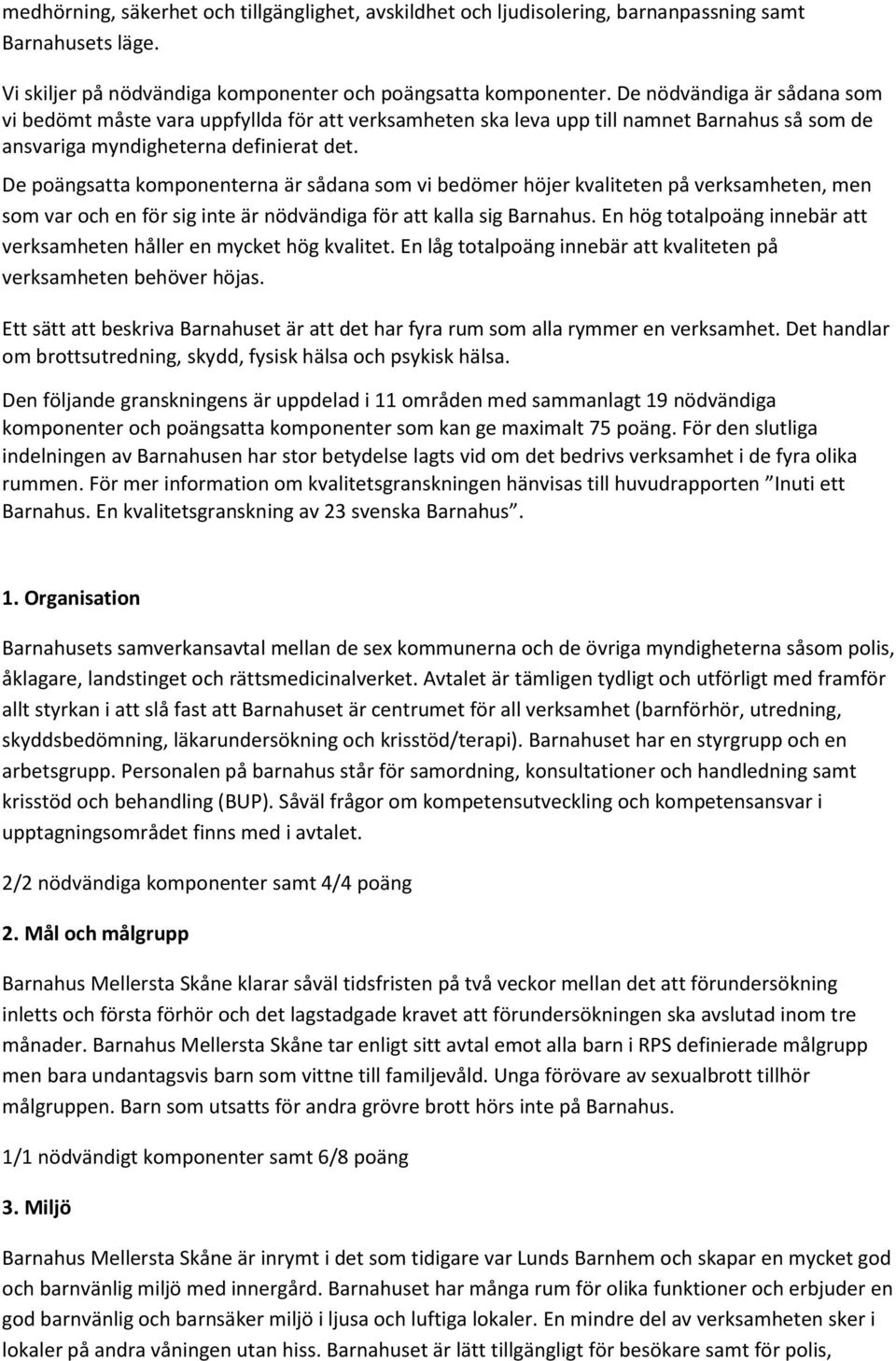 De poängsatta komponenterna är sådana som vi bedömer höjer kvaliteten på verksamheten, men som var och en för sig inte är nödvändiga för att kalla sig Barnahus.