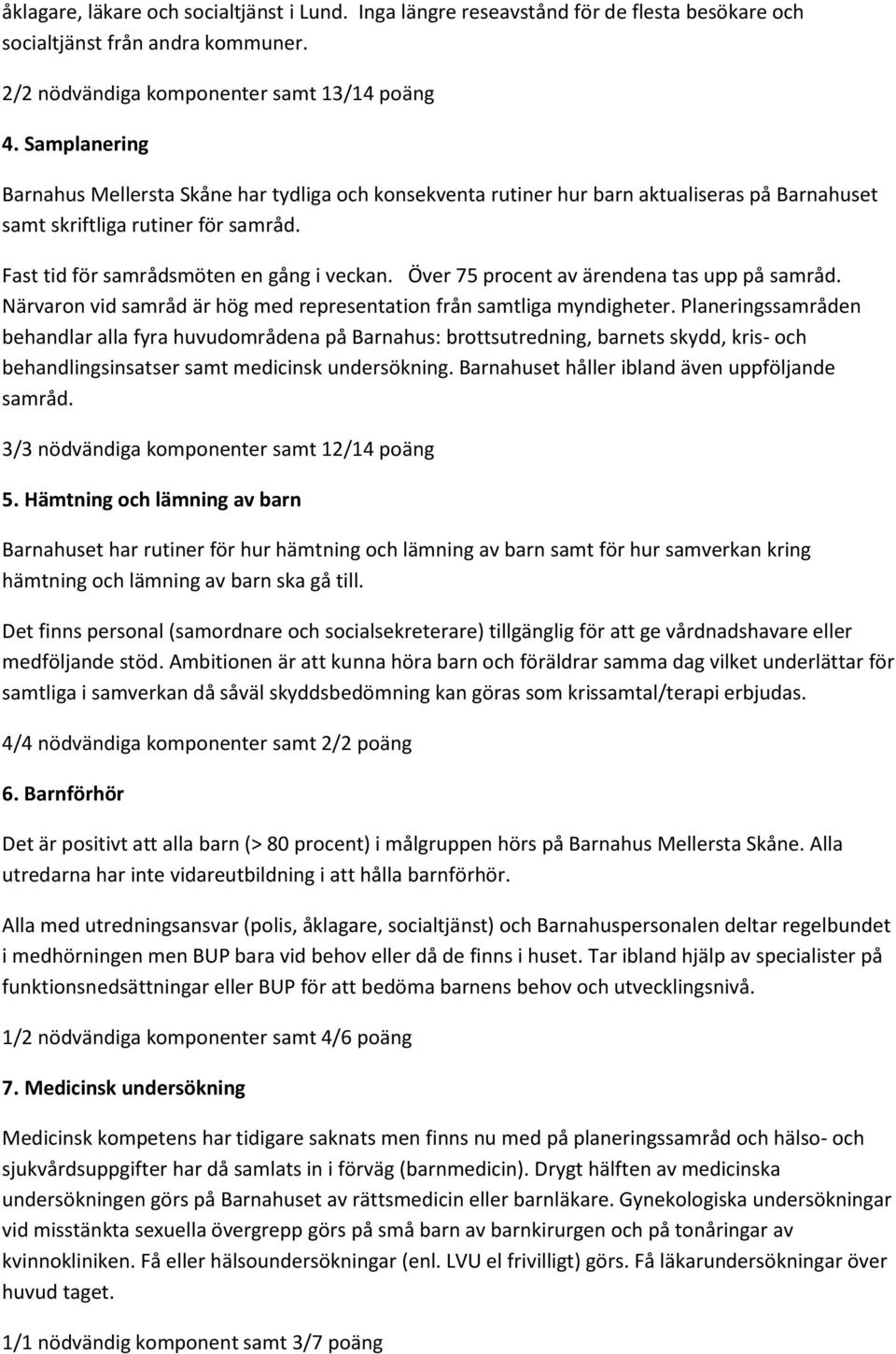 Över 75 procent av ärendena tas upp på samråd. Närvaron vid samråd är hög med representation från samtliga myndigheter.