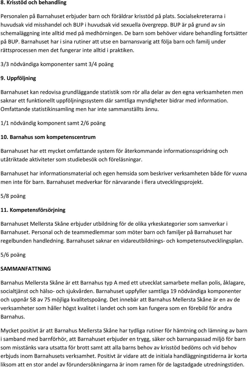 Barnahuset har i sina rutiner att utse en barnansvarig att följa barn och familj under rättsprocessen men det fungerar inte alltid i praktiken. 3/3 nödvändiga komponenter samt 3/4 poäng 9.