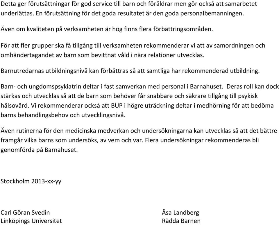 För att fler grupper ska få tillgång till verksamheten rekommenderar vi att av samordningen och omhändertagandet av barn som bevittnat våld i nära relationer utvecklas.