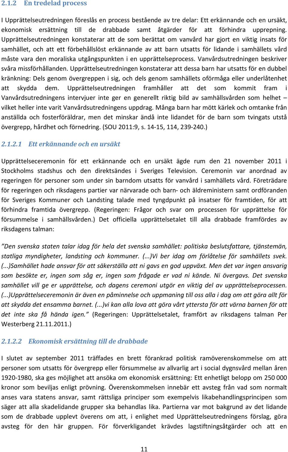 Upprättelseutredningen konstaterar att de som berättat om vanvård har gjort en viktig insats för samhället, och att ett förbehållslöst erkännande av att barn utsatts för lidande i samhällets vård