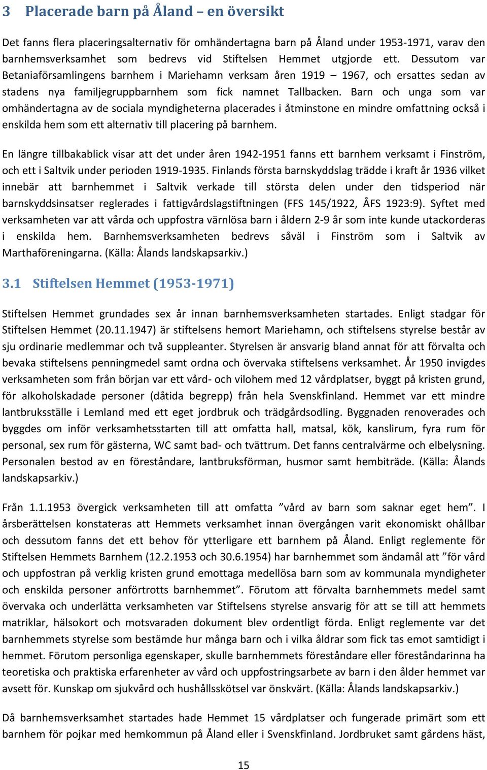 Barn och unga som var omhändertagna av de sociala myndigheterna placerades i åtminstone en mindre omfattning också i enskilda hem som ett alternativ till placering på barnhem.