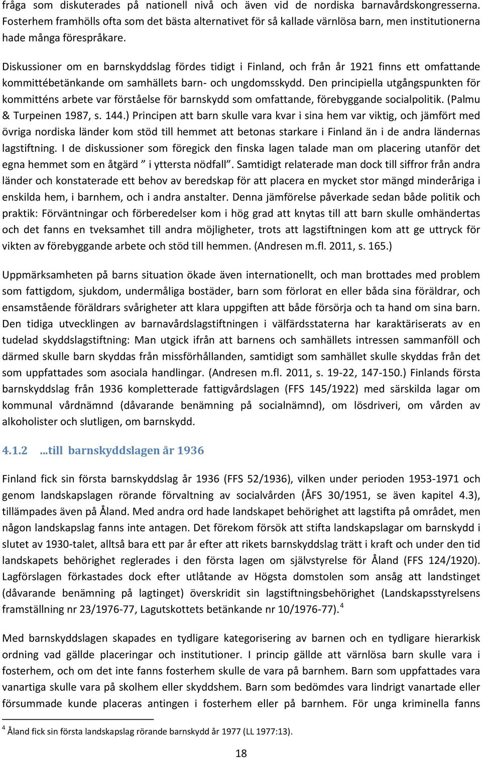 Diskussioner om en barnskyddslag fördes tidigt i Finland, och från år 1921 finns ett omfattande kommittébetänkande om samhällets barn- och ungdomsskydd.