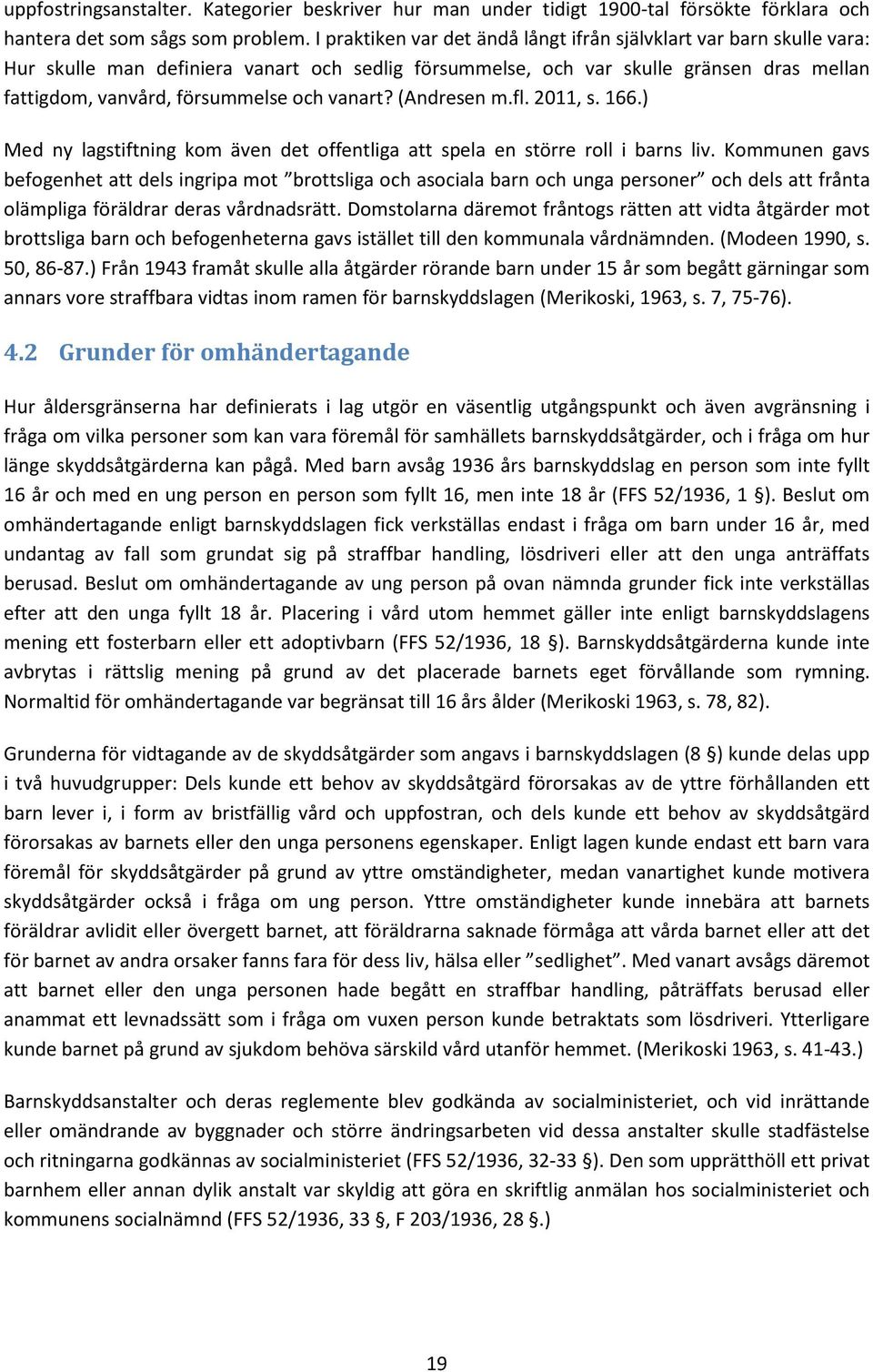 vanart? (Andresen m.fl. 2011, s. 166.) Med ny lagstiftning kom även det offentliga att spela en större roll i barns liv.