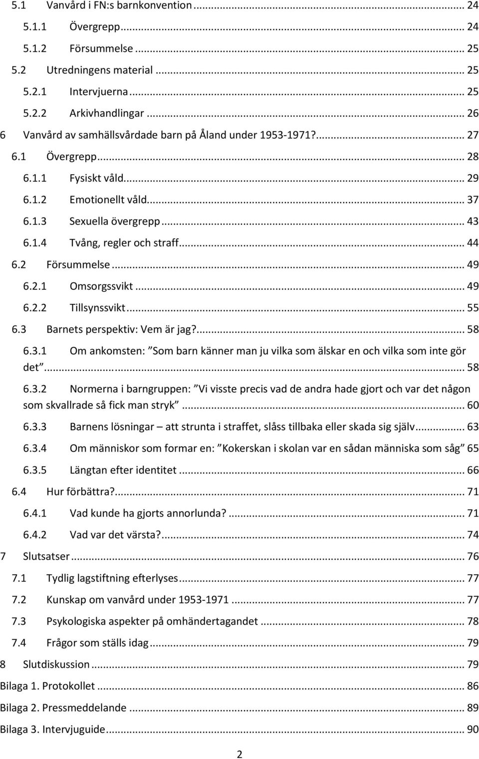 .. 44 6.2 Försummelse... 49 6.2.1 Omsorgssvikt... 49 6.2.2 Tillsynssvikt... 55 6.3 Barnets perspektiv: Vem är jag?... 58 6.3.1 Om ankomsten: Som barn känner man ju vilka som älskar en och vilka som inte gör det.