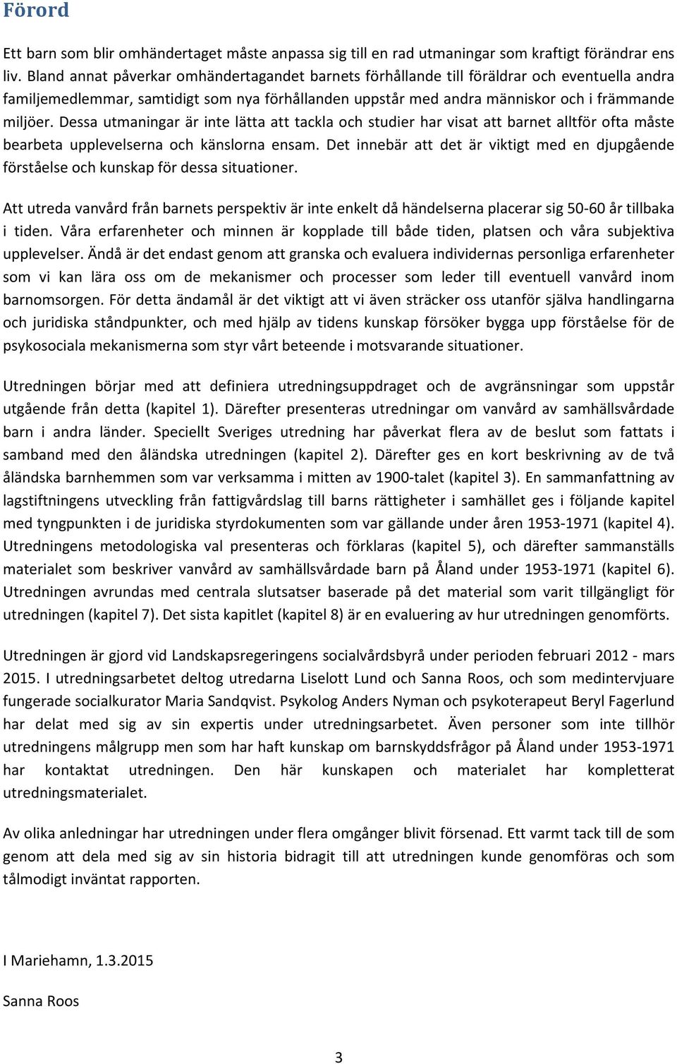 Dessa utmaningar är inte lätta att tackla och studier har visat att barnet alltför ofta måste bearbeta upplevelserna och känslorna ensam.